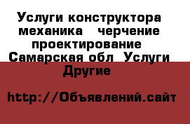 Услуги конструктора (механика), черчение, проектирование - Самарская обл. Услуги » Другие   